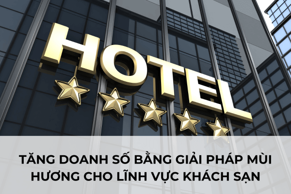 Tăng Doanh Số Bằng Giải Pháp Mùi Hương Cho Lĩnh Vực Khách Sạn